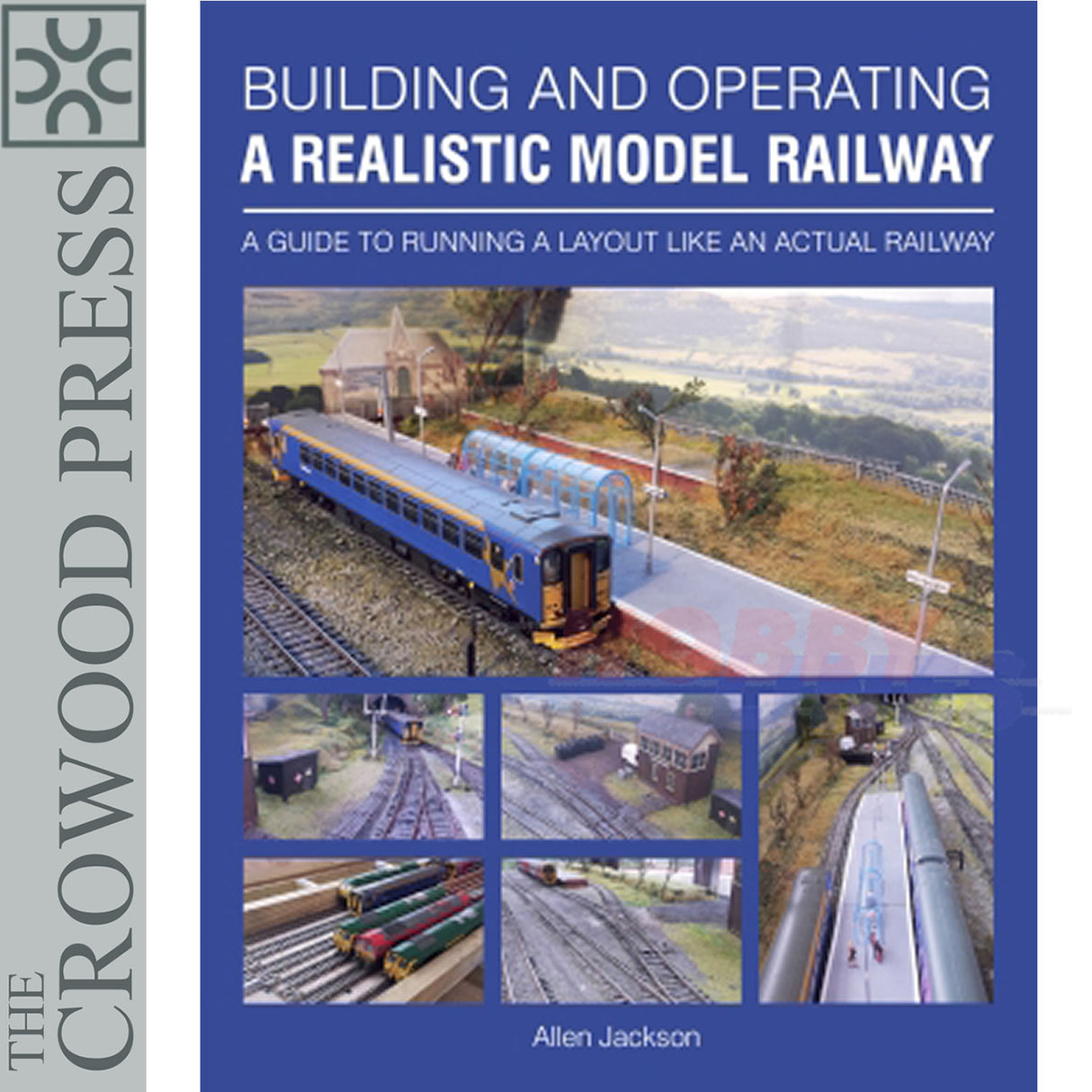BUILDING & OPERATING A REALISTIC MODEL RAILWAY Allen Jackson Crowood Press